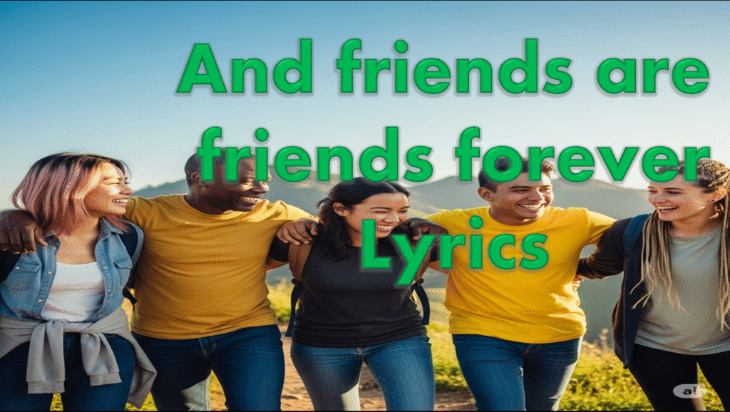 And friends are friends forever Lyrics