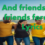 And friends are friends forever Lyrics