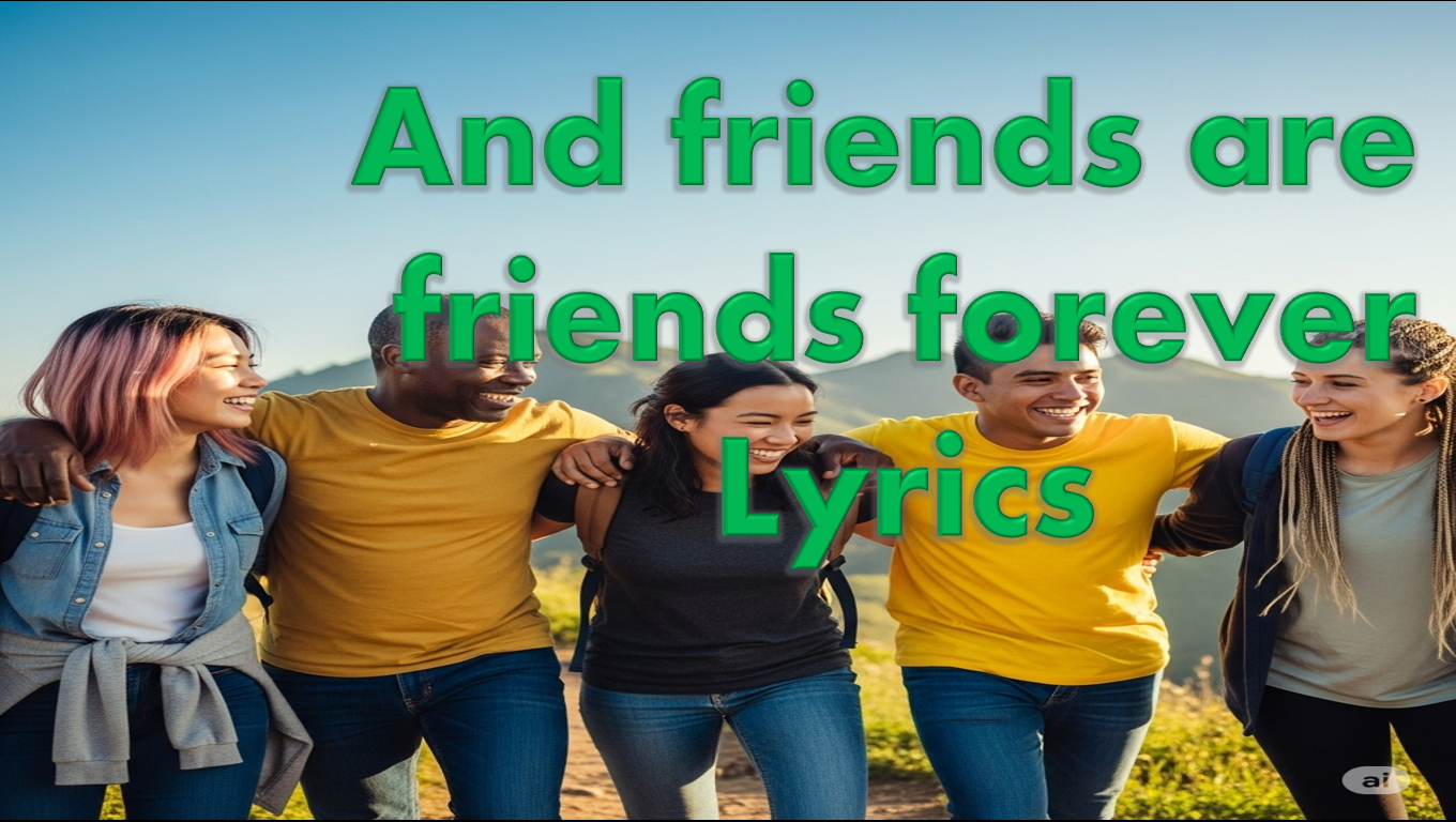 And friends are friends forever Lyrics